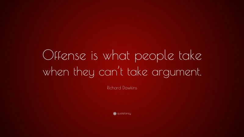 Richard Dawkins Quote: “Offense is what people take when they can’t take argument.”