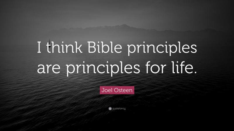 Joel Osteen Quote: “I think Bible principles are principles for life.”