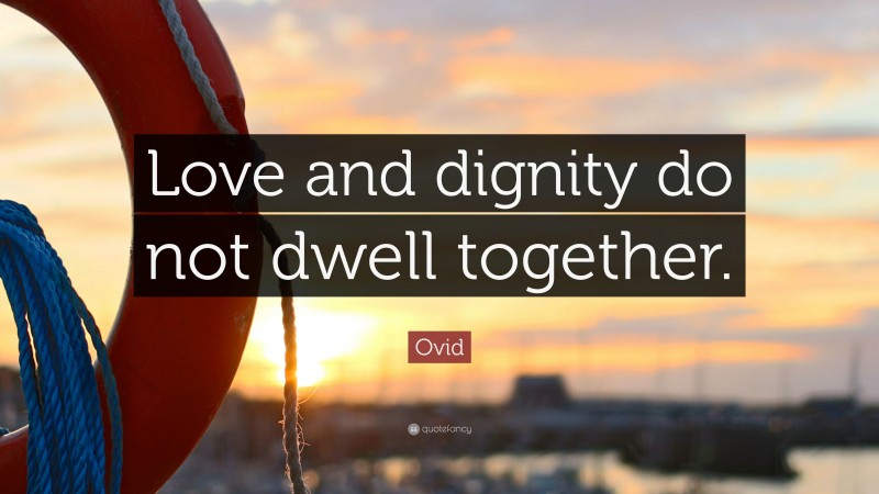 Ovid Quote: “Love and dignity do not dwell together.”