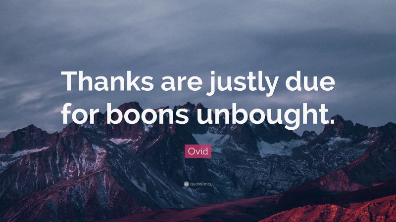 Ovid Quote: “Thanks are justly due for boons unbought.”
