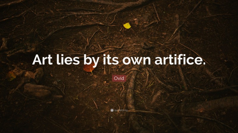 Ovid Quote: “Art lies by its own artifice.”