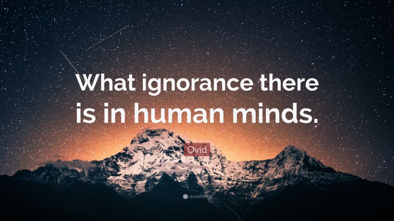 Ovid Quote: “What ignorance there is in human minds.”