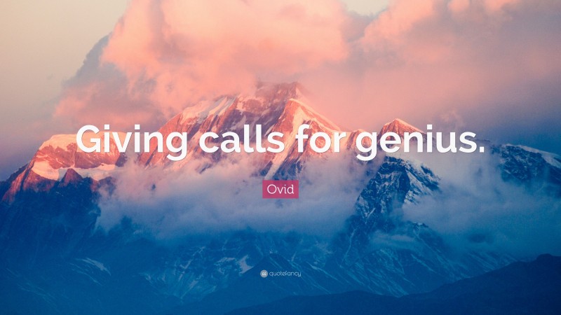 Ovid Quote: “Giving calls for genius.”