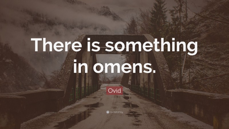 Ovid Quote: “There is something in omens.”