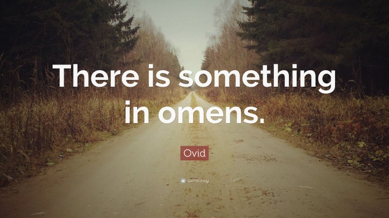 Ovid Quote: “There is something in omens.”