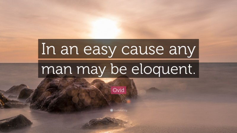 Ovid Quote: “In an easy cause any man may be eloquent.”