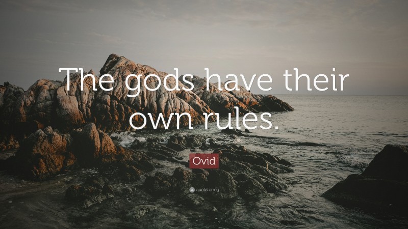 Ovid Quote: “The gods have their own rules.”