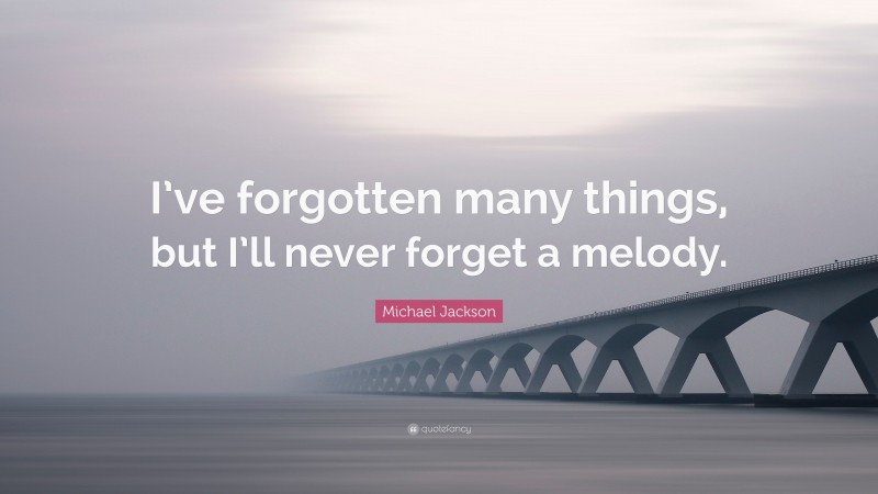 Michael Jackson Quote: “I’ve forgotten many things, but I’ll never forget a melody.”