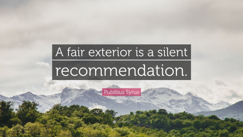 Publilius Syrus Quote: “A fair exterior is a silent recommendation.”