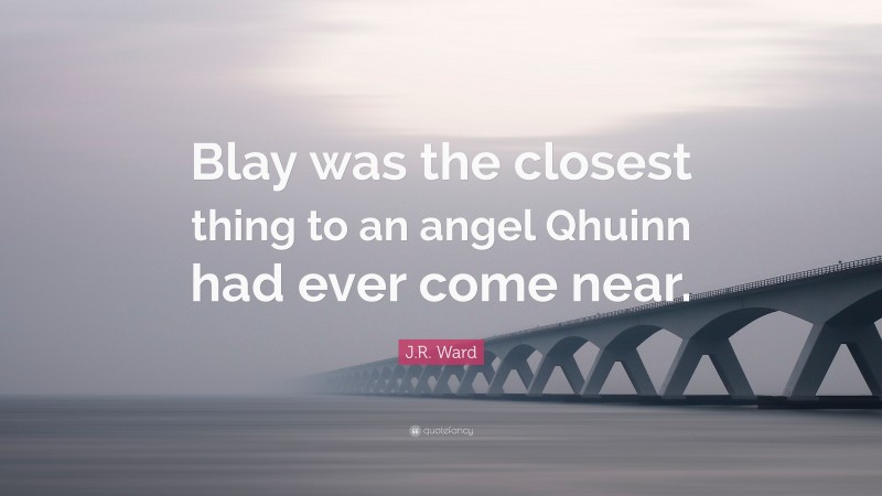 J.R. Ward Quote: “Blay was the closest thing to an angel Qhuinn had ever come near.”