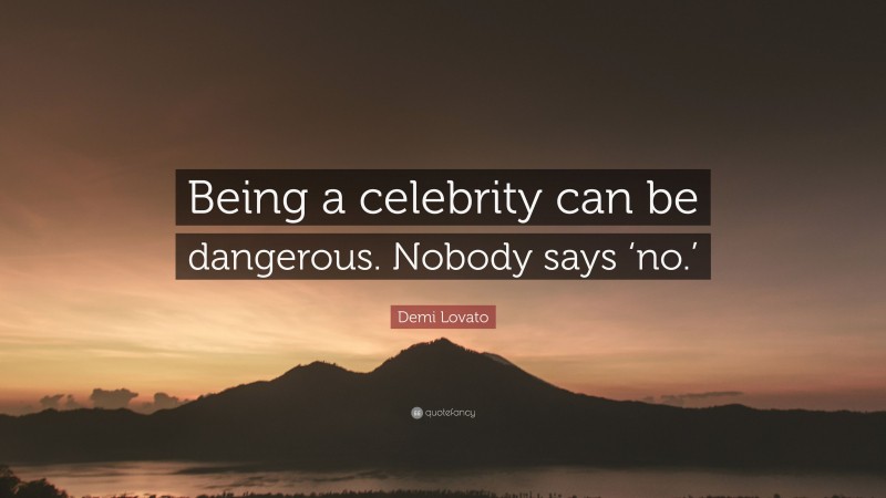 Demi Lovato Quote: “Being a celebrity can be dangerous. Nobody says ‘no.’”