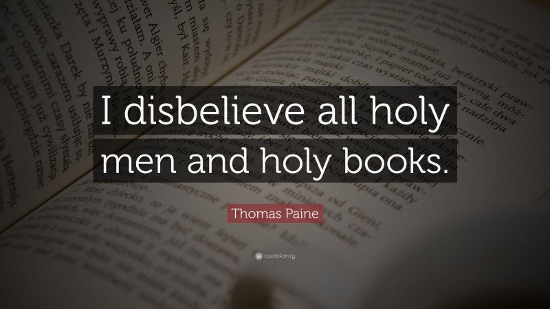 Thomas Paine Quote: “I disbelieve all holy men and holy books.”