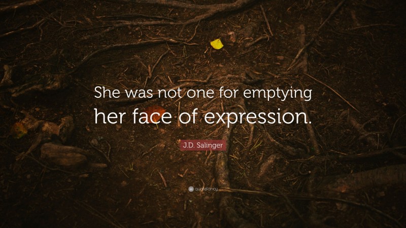 J.D. Salinger Quote: “She was not one for emptying her face of expression.”