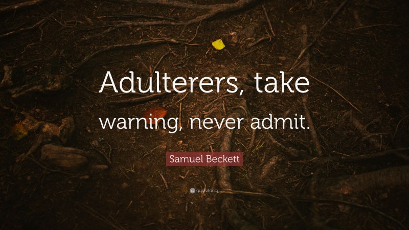 Samuel Beckett Quote: “Adulterers, take warning, never admit.”