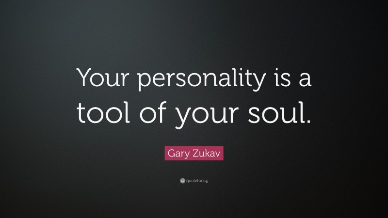 Gary Zukav Quote: “Your personality is a tool of your soul.”
