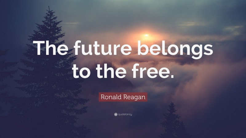 Ronald Reagan Quote: “The future belongs to the free.”