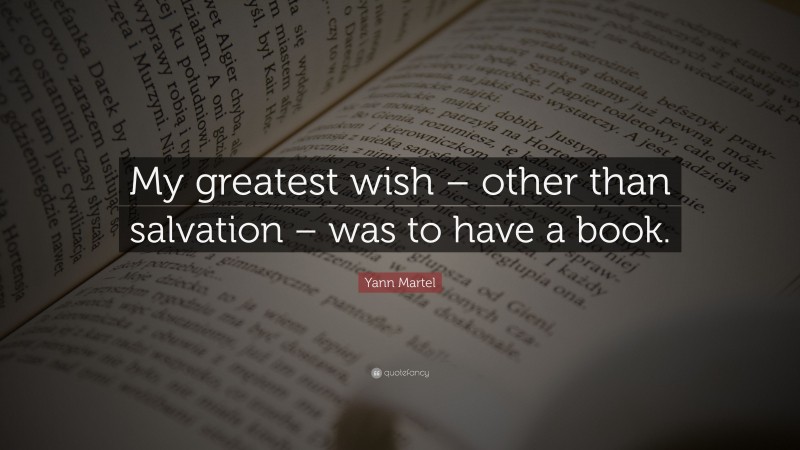 Yann Martel Quote: “My greatest wish – other than salvation – was to have a book.”