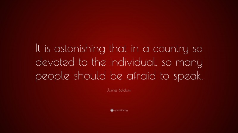 James Baldwin Quote: “It is astonishing that in a country so devoted to the individual, so many people should be afraid to speak.”