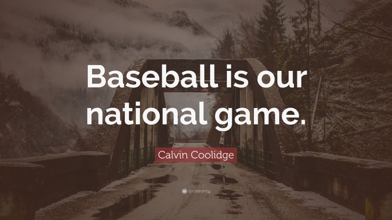 Calvin Coolidge Quote: “Baseball is our national game.”