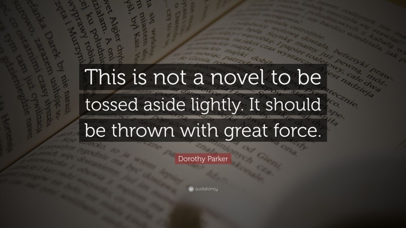 Dorothy Parker Quote: “This is not a novel to be tossed aside lightly. It should be thrown with great force.”