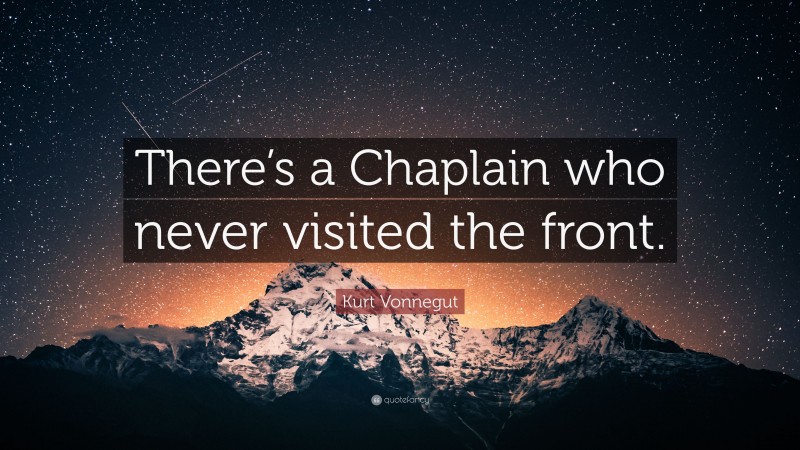 Kurt Vonnegut Quote: “There’s a Chaplain who never visited the front.”