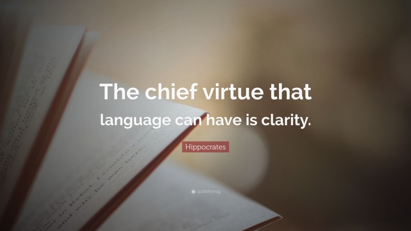 Hippocrates Quote: “The chief virtue that language can have is clarity.”