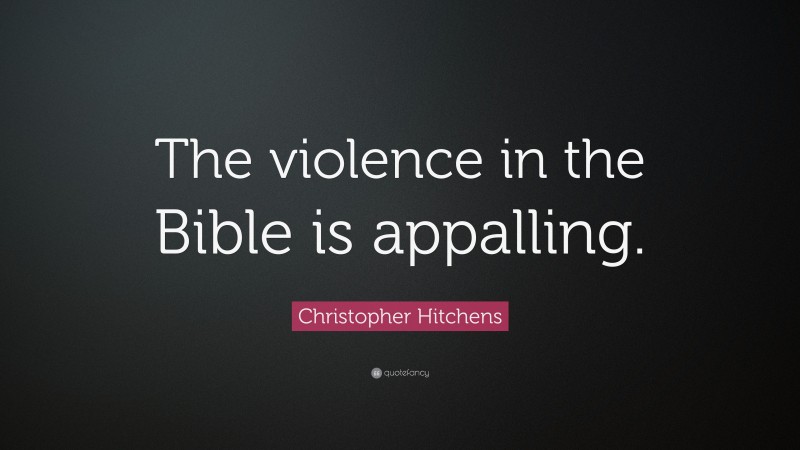 Christopher Hitchens Quote: “The violence in the Bible is appalling.”