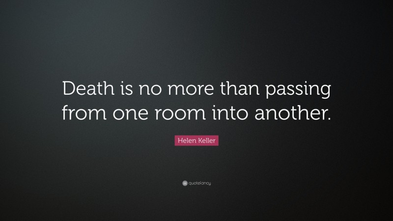 Helen Keller Quote: “Death is no more than passing from one room into another.”