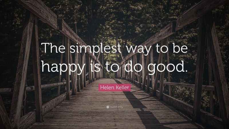 Helen Keller Quote: “The simplest way to be happy is to do good.”