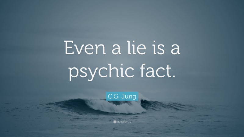 C.G. Jung Quote: “Even a lie is a psychic fact.”
