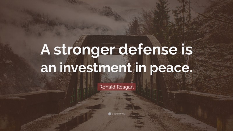 Ronald Reagan Quote: “A stronger defense is an investment in peace.”