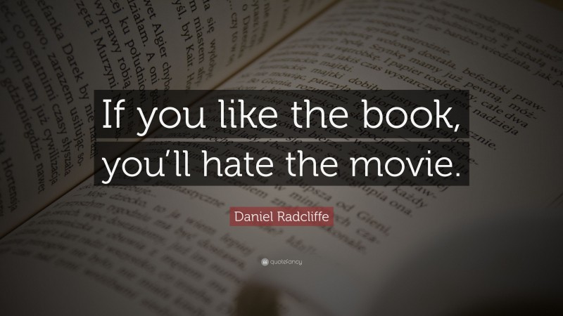 Daniel Radcliffe Quote: “If you like the book, you’ll hate the movie.”