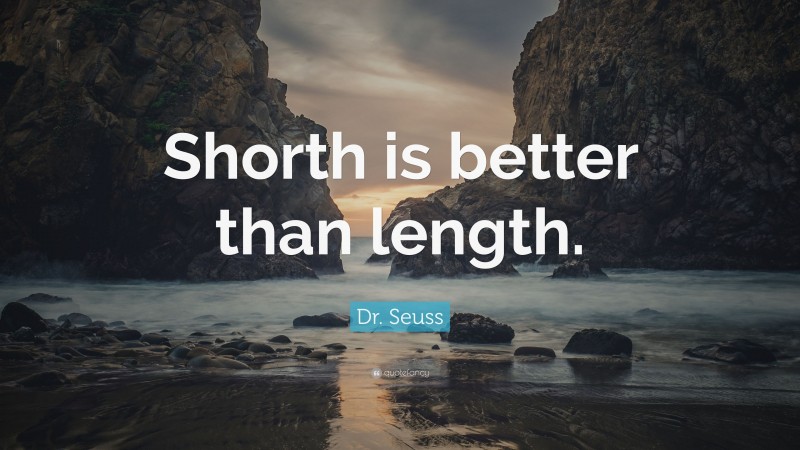 Dr. Seuss Quote: “Shorth is better than length.”