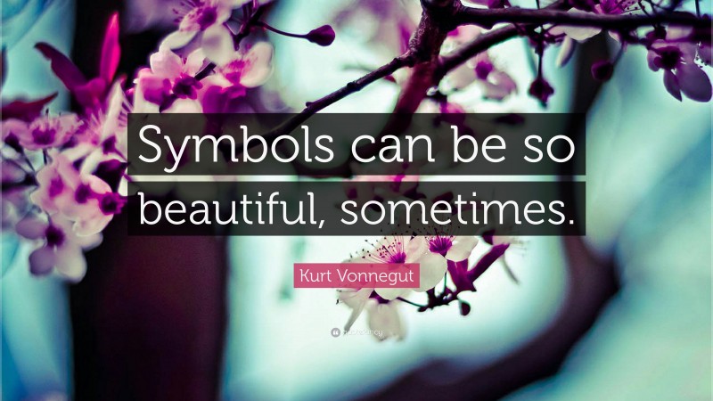 Kurt Vonnegut Quote: “Symbols can be so beautiful, sometimes.”