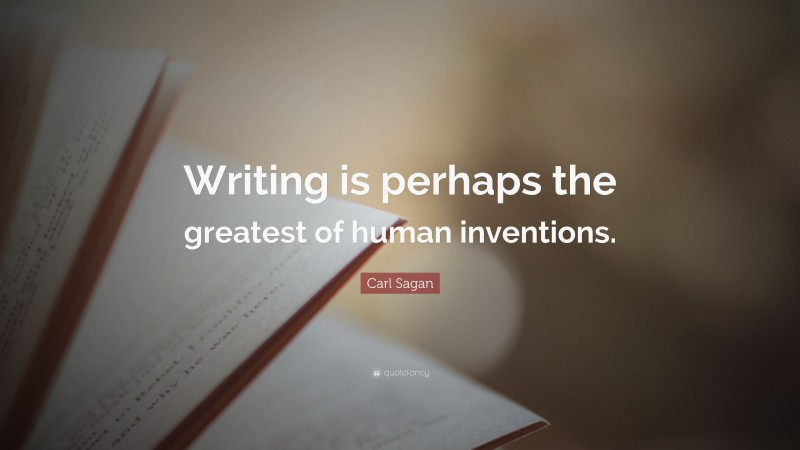 Carl Sagan Quote: “Writing is perhaps the greatest of human inventions.”