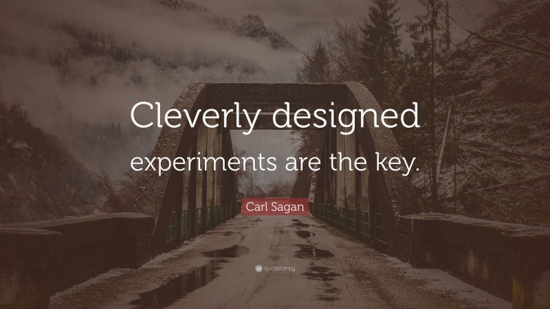 Carl Sagan Quote: “Cleverly designed experiments are the key.”