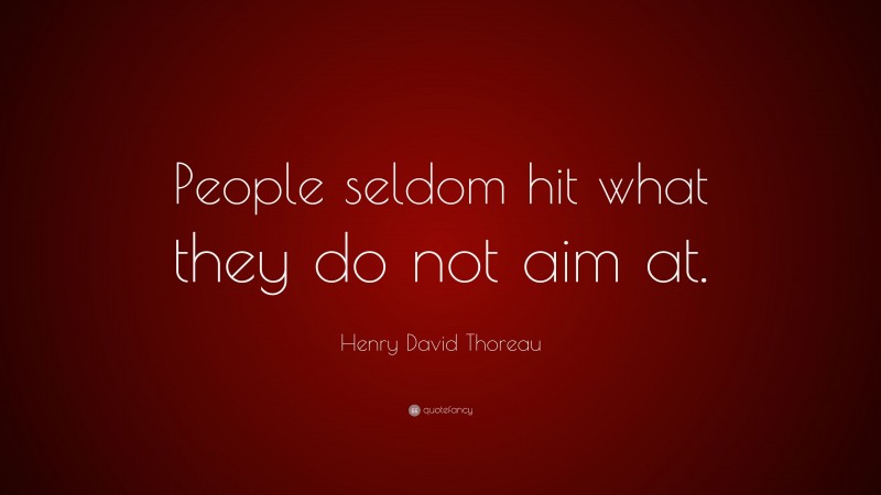 Henry David Thoreau Quote: “People seldom hit what they do not aim at.”