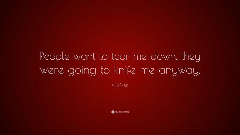 Lady Gaga Quote: “People want to tear me down, they were going to knife me anyway.”
