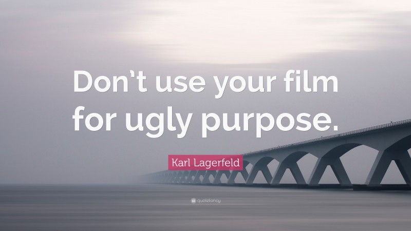 Karl Lagerfeld Quote: “Don’t use your film for ugly purpose.”