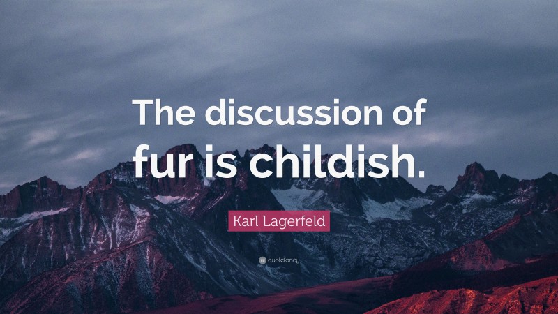 Karl Lagerfeld Quote: “The discussion of fur is childish.”