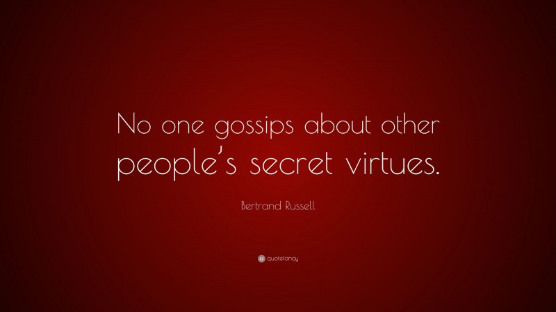 Bertrand Russell Quote: “No one gossips about other people’s secret virtues.”