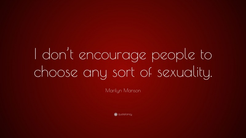 Marilyn Manson Quote: “I don’t encourage people to choose any sort of sexuality.”