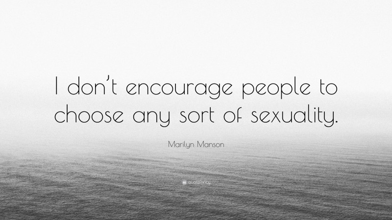 Marilyn Manson Quote: “I don’t encourage people to choose any sort of sexuality.”
