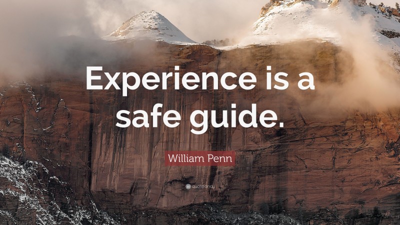 William Penn Quote: “Experience is a safe guide.”