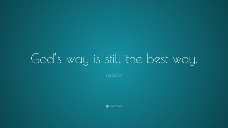 Zig Ziglar Quote: “God’s way is still the best way.”