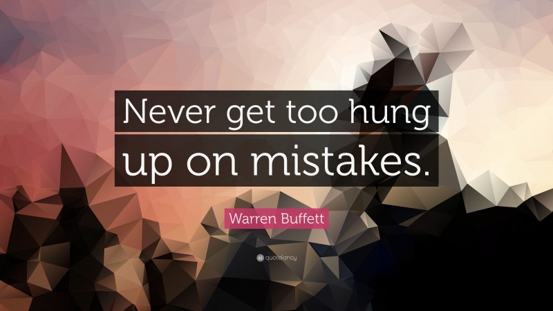 Warren Buffett Quote: “Never get too hung up on mistakes.”
