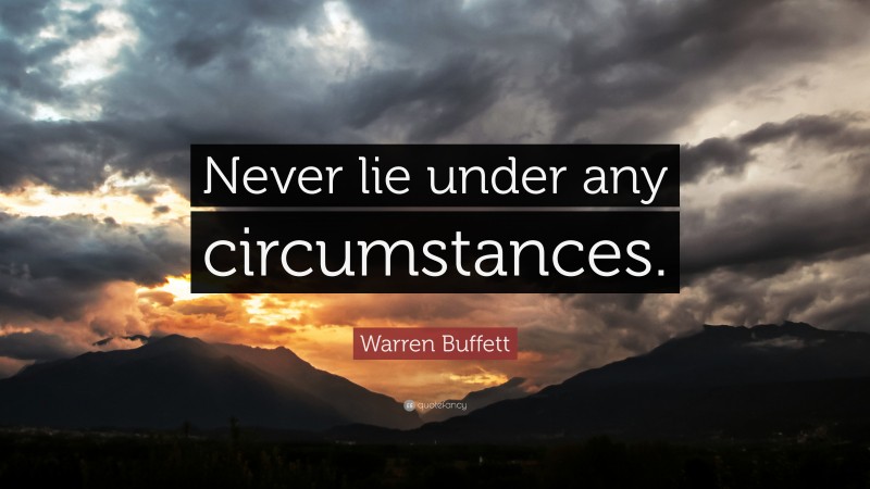Warren Buffett Quote: “Never lie under any circumstances.”