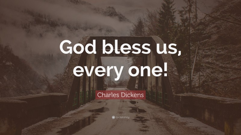 Charles Dickens Quote: “God bless us, every one!”