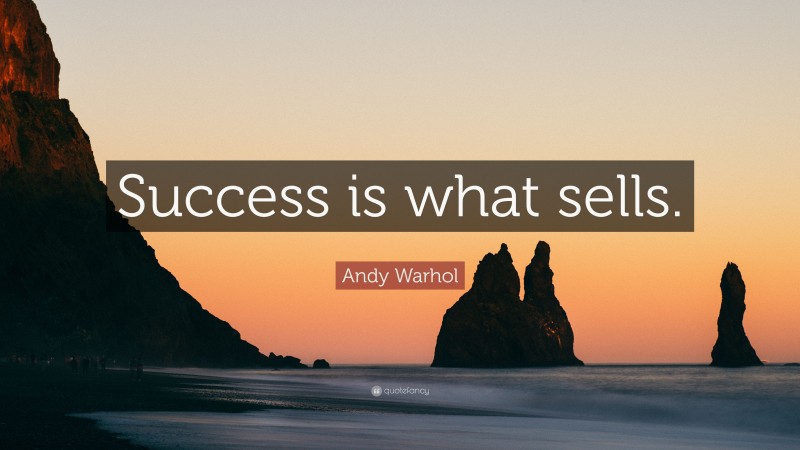 Andy Warhol Quote: “Success is what sells.”