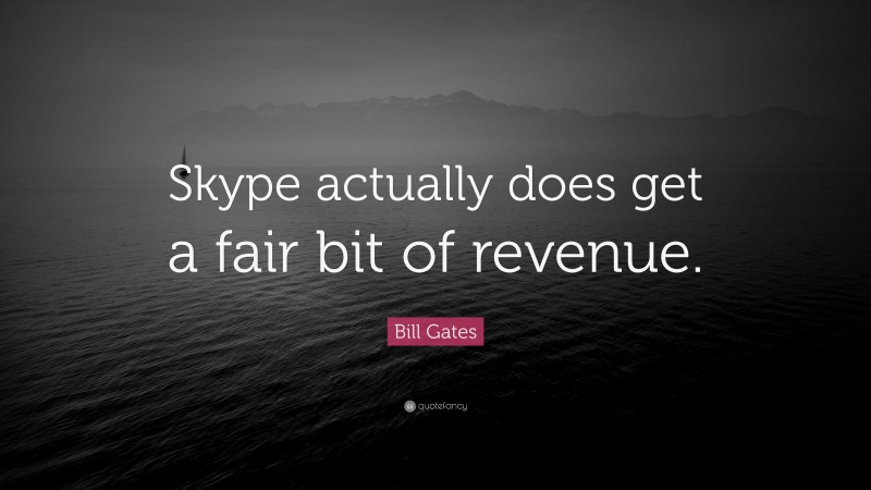 Bill Gates Quote: “Skype actually does get a fair bit of revenue.”